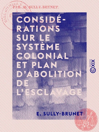 Considérations sur le système colonial et plan d'abolition de l'esclavage - E. Sully-Brunet - Collection XIX