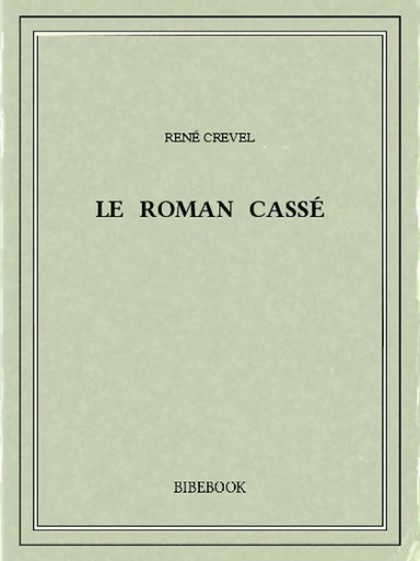 Le roman cassé - René Crevel - Bibebook