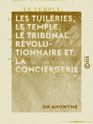 Les Tuileries, le Temple, le Tribunal révolutionnaire et la Conciergerie - Sous la tyrannie de la Convention