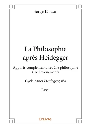 La Philosophie après Heidegger - Serge Druon - Editions Edilivre