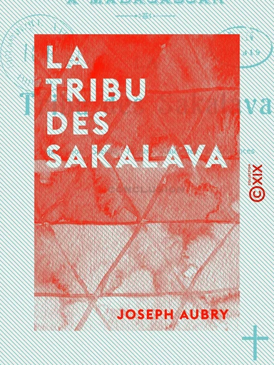 La Tribu des Sakalava - Organisation sociale, mœurs, coutumes et croyances - Joseph Aubry - Collection XIX