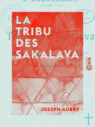 La Tribu des Sakalava - Organisation sociale, mœurs, coutumes et croyances