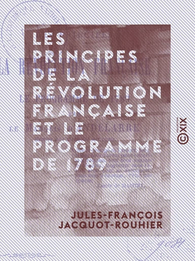 Les Principes de la Révolution française et le programme de 1789 - Jules-François Jacquot-Rouhier - Collection XIX