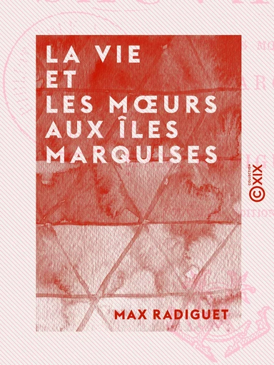 La Vie et les Mœurs aux îles Marquises - Max Radiguet - Collection XIX