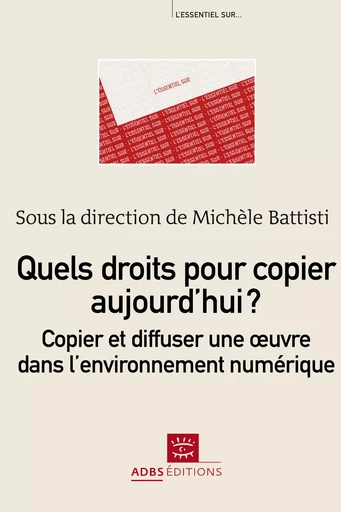 Quels droits pour copier aujourd'hui ? - Michèle Battisti, Lionel Maurel, Jérôme Le Coeur, Joachim Schöpfel, Anne-Laure Stérin, Blandine Poidevin, Carine Bernault, Sandrine Rouja - ADBS