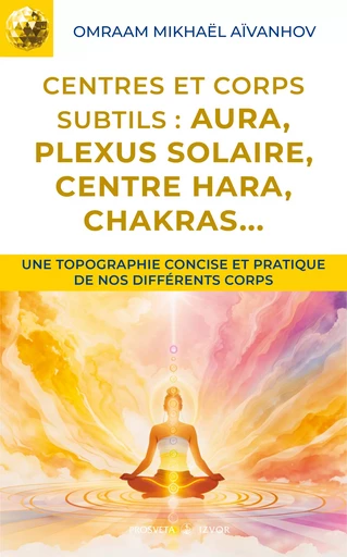 Centres et corps subtils : aura, plexus solaire, centre hara, chakras... - Omraam Mikhaël Aïvanhov - Editions Prosveta