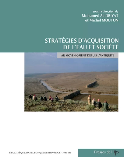 Stratégies d'acquisition de l'eau et société au Moyen-Orient depuis l'Antiquité - Mohamed Al-Dbiyat, Michel Mouton - Presses de l’Ifpo