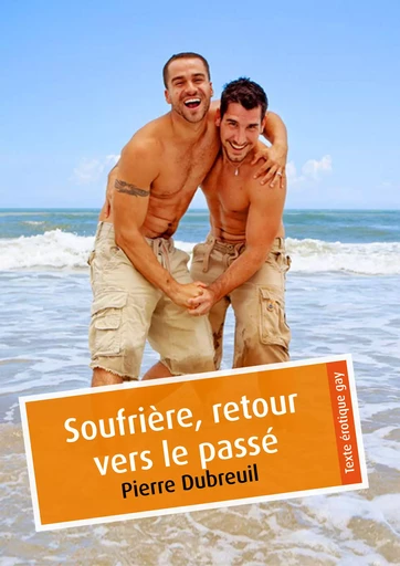 Soufrière, retour vers le passé (érotique gay) - Pierre Dubreuil - Éditions Textes Gais