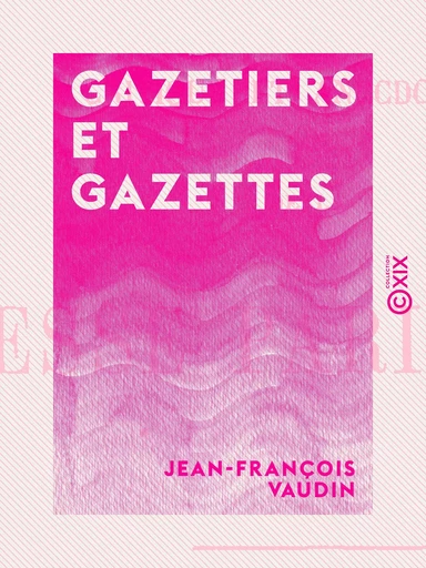 Gazetiers et Gazettes - Jean-François Vaudin - Collection XIX