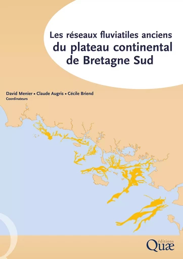 Réseaux fluviatiles anciens du plateau continental de Bretagne Sud - David Menier, Claude Augris, Cécile Briend - Quae