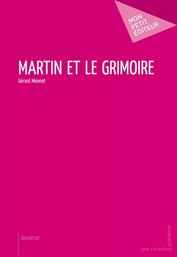 Martin et le grimoire - Gérard Monnot - Mon Petit Editeur