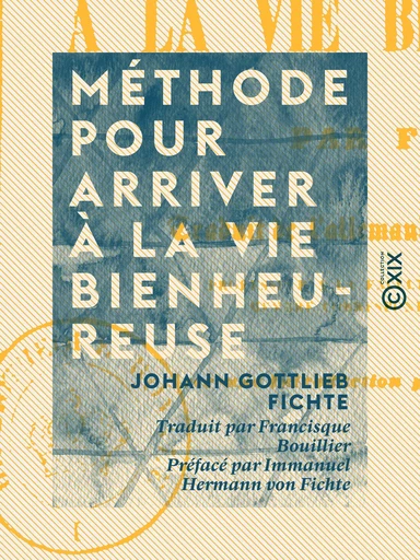 Méthode pour arriver à la vie bienheureuse - Johann Gottlieb Fichte, Immanuel Hermann von Fichte - Collection XIX