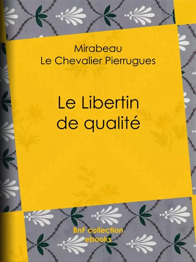 Le Libertin de qualité -  Mirabeau, le Chevalier de Pierrugues, Guillaume Apollinaire - BnF collection ebooks