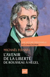 L'avenir de la liberté. Rousseau, Kant, Hegel. Une histoire personnelle de la philosophie