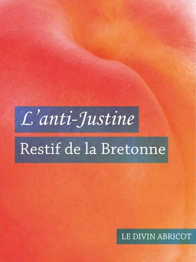 L'anti-Justine (érotique) - Restif De La Bretonne - Le divin abricot