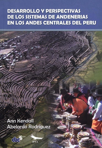 Desarrollo y perspectivas de los sistemas de andenería de los Andes centrales del Perú - Ann Kendall, Abelardo Rodríguez - Institut français d’études andines