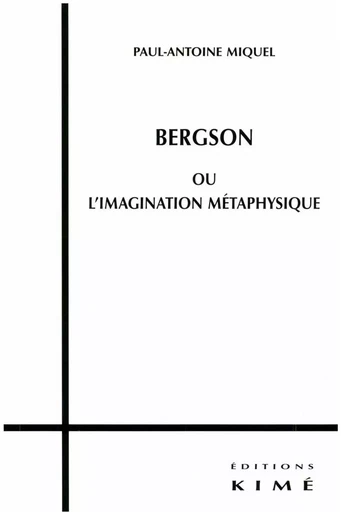 BERGSON OU L'IMAGINATION MÉTAPHYSIQUE - MIQUEL PAUL-ANTOINE - Editions Kimé