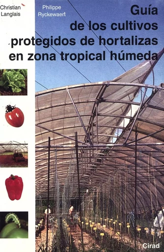 Guía de los cultivos protegidos de hortalizas en zona tropical hùmeda - Philippe Ryckewaert, Christian Langlais - Quae