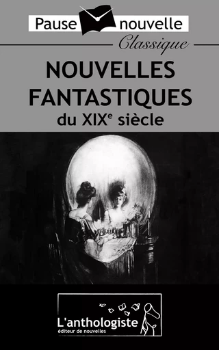 Nouvelles fantastiques du XIXe siècle - E.T.A. Hoffmann, Edgar Allan Poe, Alphonse Daudet, Auguste de Villiers de L'Isle-Adam, Robert Louis Stevenson, Bram Stoker, Jules Verne, Guy De Maupassant, Marcel Schwob, Théophile Gautier - L'anthologiste