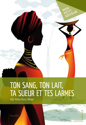 Ton sang, ton lait, ta sueur et tes larmes - Adja Ndèye Boury Ndiaye - Mon Petit Editeur