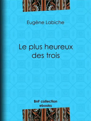 Le plus heureux des trois - Eugène Labiche - BnF collection ebooks