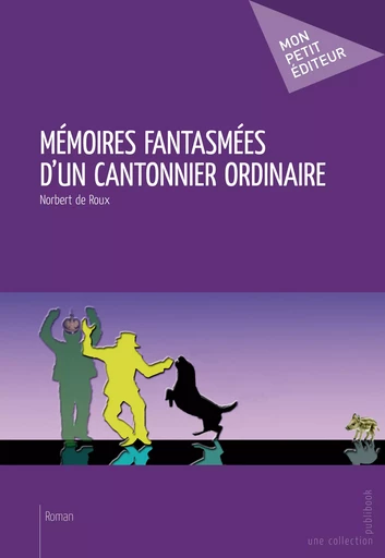 Mémoires fantasmées d'un cantonnier ordinaire - Norbert de Roux - Mon Petit Editeur