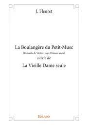 La Boulangère du Petit-Musc (L’amante de Victor Hugo. Histoire vraie) suivie de La Vieille Dame seule