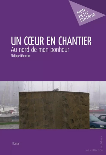 Un cœur en chantier - Philippe Démotier - Mon Petit Editeur