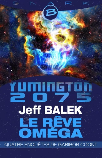 Le Rêve Oméga, T1 : Yumington 2075 - Le Rêve Oméga - Quatre enquêtes de Garibor Coont - Jeff Balek - Bragelonne