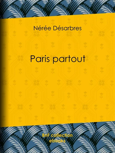 Paris partout - Nérée Désarbres - BnF collection ebooks