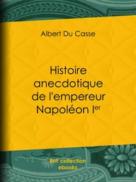 Histoire anecdotique de l'empereur Napoléon Ier