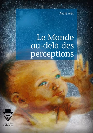 Le Monde au-delà des perceptions - André Arès - Société des écrivains