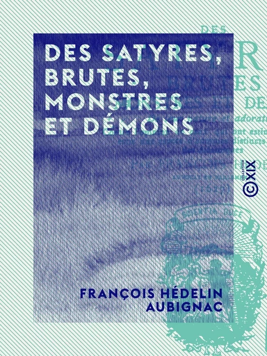 Des satyres, brutes, monstres et démons - François Hédelin Aubignac - Collection XIX