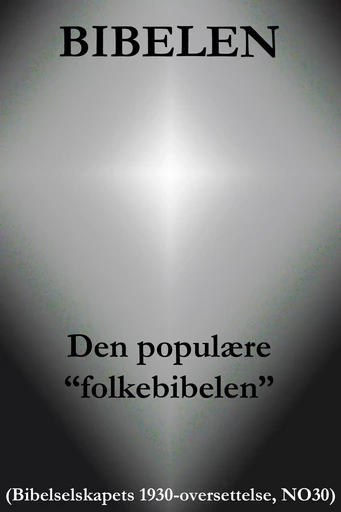 Bibelen - Den populaere "folkebibelen" (Bibelselskapets 1930-oversettelse, NO30) - Det Norske Bibelselskap, Guds Ord - e-artnow