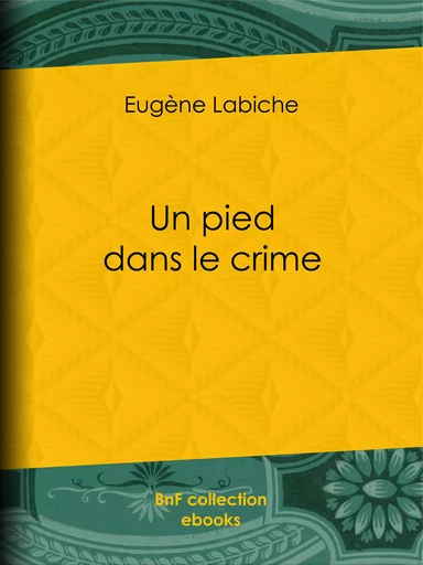 Un pied dans le crime - Eugène Labiche, Émile Augier - BnF collection ebooks