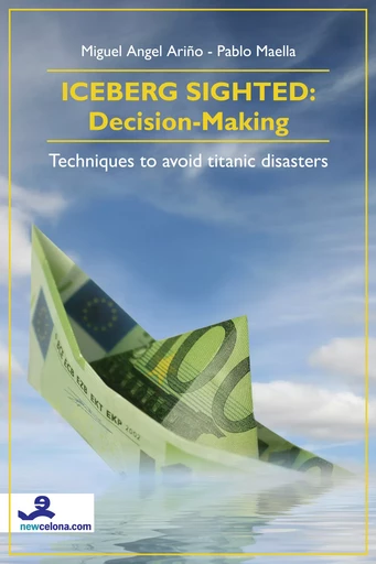 Iceberg Sighted: Decision-Making Techniques to avoid titanic disasters - Miguel Angel Ariño, Pablo Maella - e-Diciones KOLAB