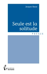 Seule est la solitude