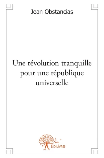 Une révolution tranquille pour une république universelle - Jean Obstancias - Editions Edilivre