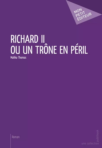 Richard II ou un trône en péril - Malika Thomas - Mon Petit Editeur