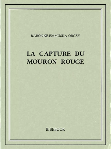 La capture du Mouron Rouge - Baronne Emmuska Orczy - Bibebook