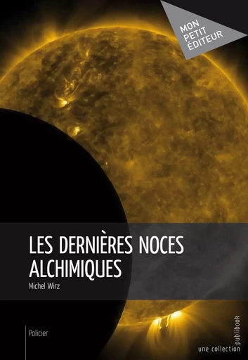 Les Dernières noces alchimiques - Michel Wirz - Mon Petit Editeur