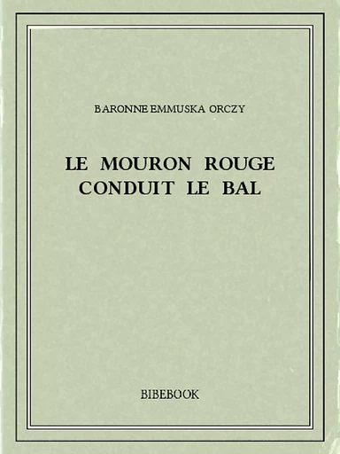 Le Mouron Rouge conduit le bal - Baronne Emmuska Orczy - Bibebook