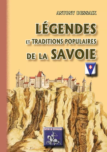 Légendes & traditions populaires de la Savoie - Anthony Dessaix - Editions des Régionalismes