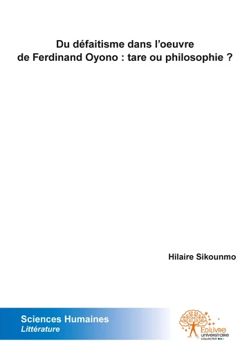 Du défaitisme dans l’œuvre de Ferdinand Oyono : tare ou philosophie ? - Hilaire Sikounmo - Editions Edilivre