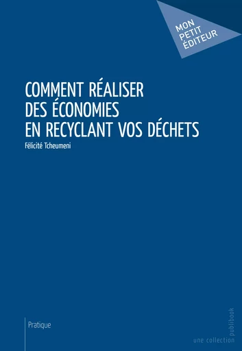 Comment réaliser des économies en recyclant vos déchets - Félicité Tcheumeni - Mon Petit Editeur