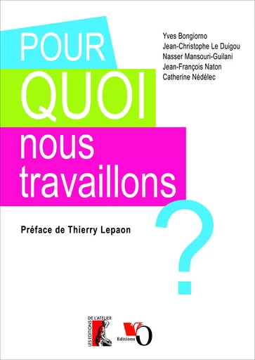 Pour quoi nous travaillons ? - Yves Bongiorno, Jean-Christophe Le Duigou, Jean-François Naton, Nasser Mansouri-Guilani, Catherine Nédélec - Éditions de l'Atelier