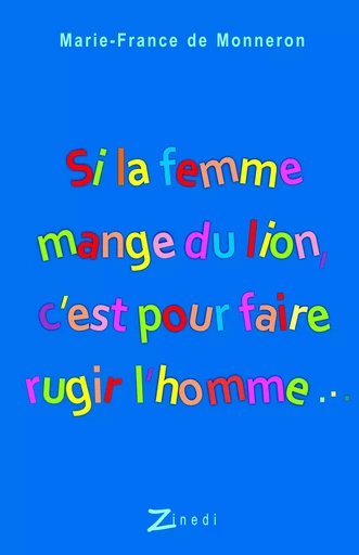 Si la femme mange du lion, c'est pour faire rugir l'homme... - Marie-France de Monneron - Zinedi