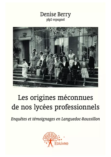 Les origines méconnues de nos lycées professionnels - Denise Berry - Editions Edilivre