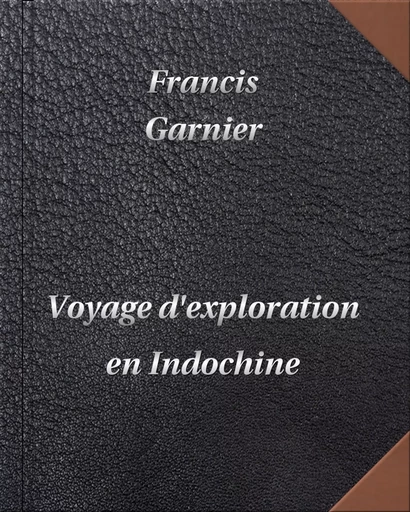 Voyage d'exploration en Indochine - Francis Garnier - Digiscrib