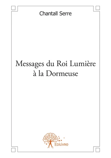 Messages du Roi Lumière à la Dormeuse - Chantall Serre - Editions Edilivre